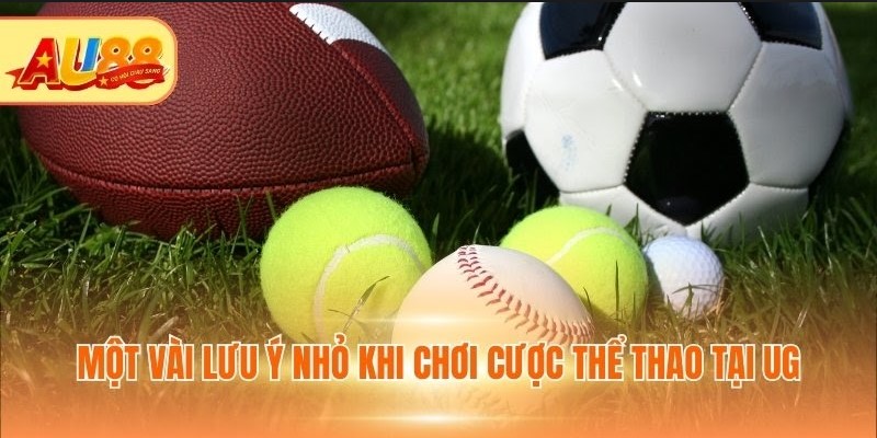 United Gaming Au88: Sảnh Thể Thao Trực Tuyến Đáng Thử Nhất Một vài lưu ý nhỏ khi chơi cược thể thao tại UG