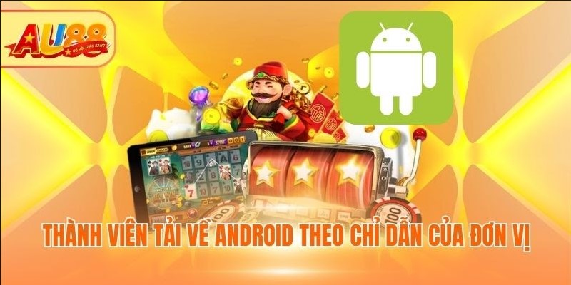 Tải App AU88 - Khám Phá Thế Giới Giải Trí Đẳng Cấp Thành viên tải về Android theo chỉ dẫn của đơn vị